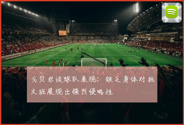戈贝尔谈球队表现：缺乏身体对抗文班展现出强烈侵略性