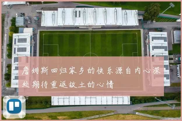 詹姆斯回归家乡的快乐源自内心深处期待重返故土的心情